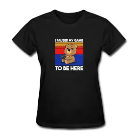 I Paused My Game To Be Here Women's Funny T-Shirt